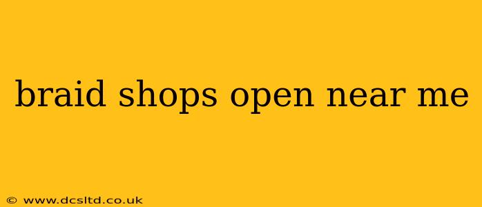 braid shops open near me