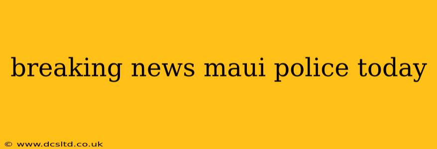 breaking news maui police today