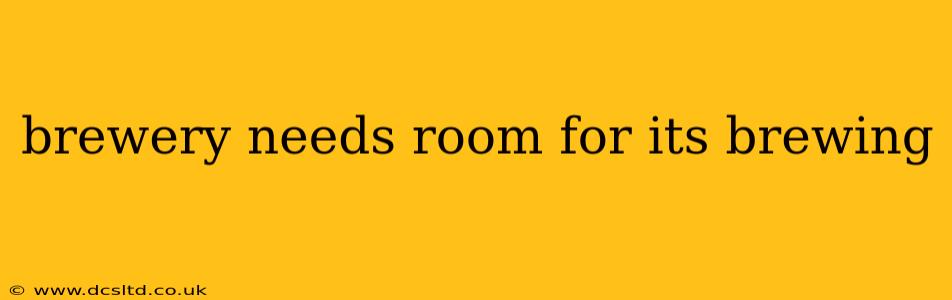 brewery needs room for its brewing