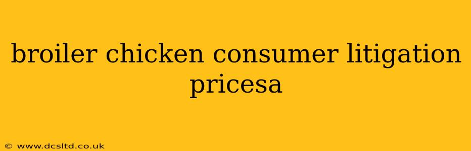 broiler chicken consumer litigation pricesa