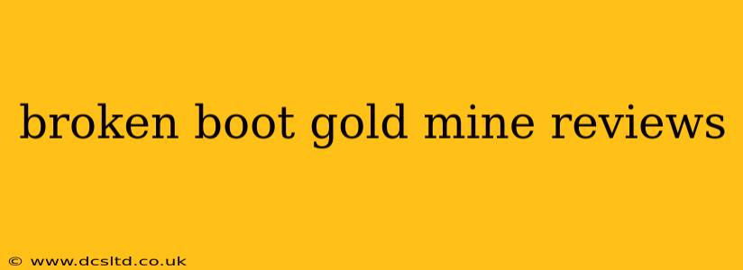 broken boot gold mine reviews