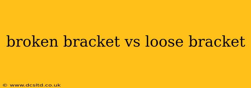 broken bracket vs loose bracket
