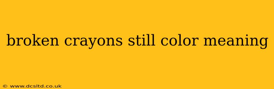 broken crayons still color meaning