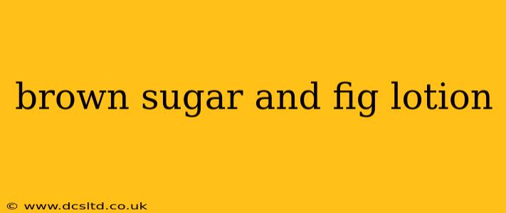 brown sugar and fig lotion