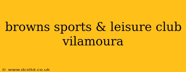 browns sports & leisure club vilamoura