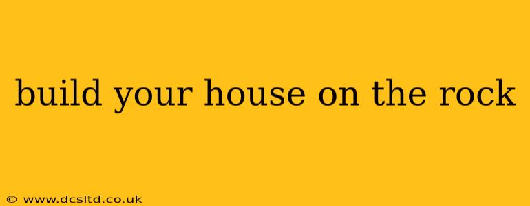 build your house on the rock