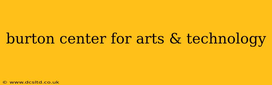 burton center for arts & technology