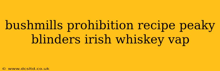 bushmills prohibition recipe peaky blinders irish whiskey vap