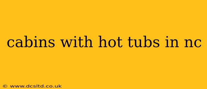 cabins with hot tubs in nc
