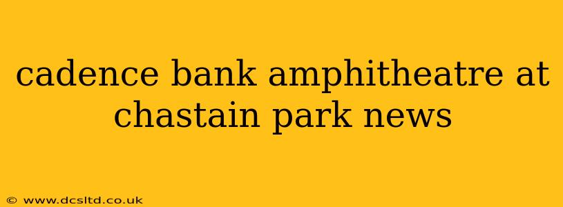 cadence bank amphitheatre at chastain park news