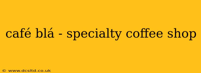 café blá - specialty coffee shop