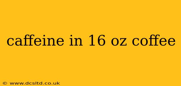 caffeine in 16 oz coffee