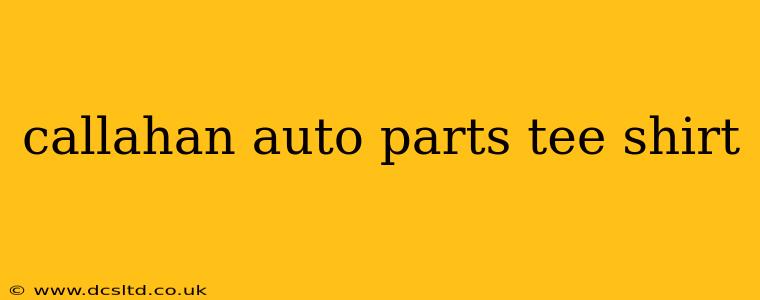 callahan auto parts tee shirt