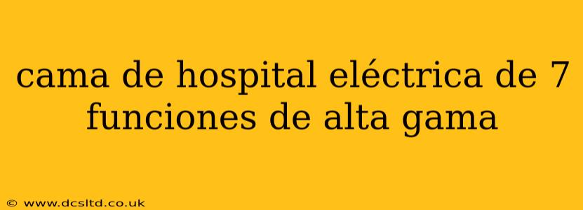 cama de hospital eléctrica de 7 funciones de alta gama