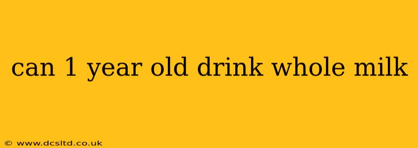 can 1 year old drink whole milk