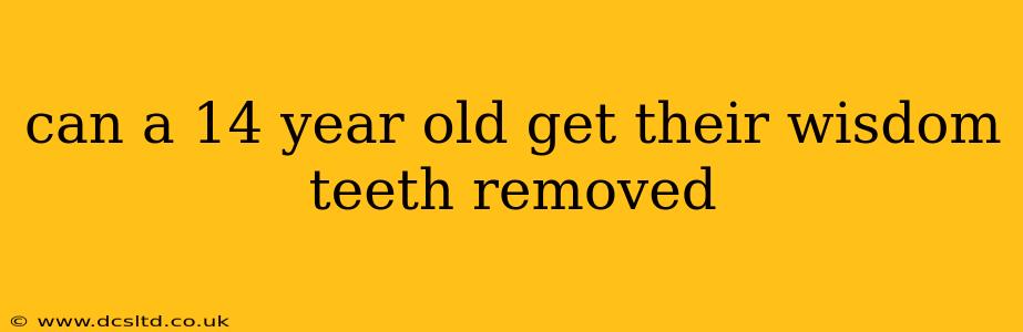 can a 14 year old get their wisdom teeth removed