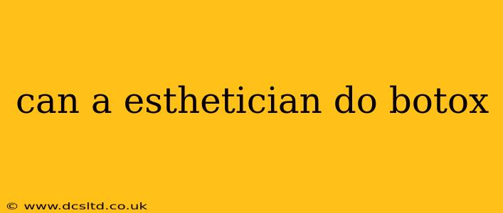 can a esthetician do botox