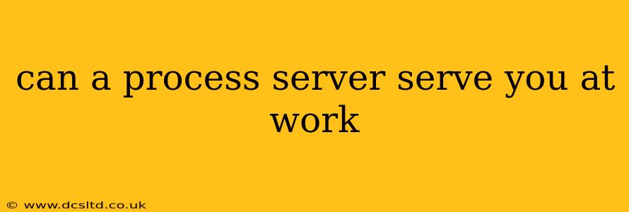 can a process server serve you at work