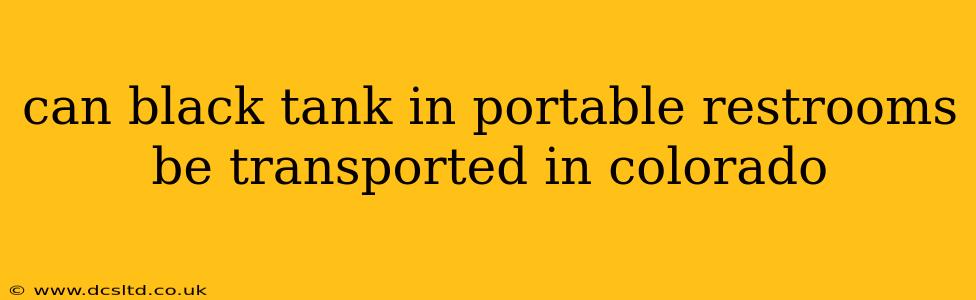 can black tank in portable restrooms be transported in colorado