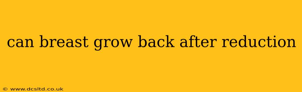can breast grow back after reduction