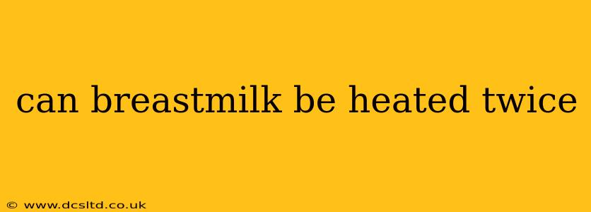 can breastmilk be heated twice