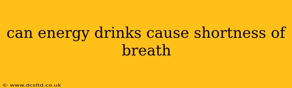 can energy drinks cause shortness of breath