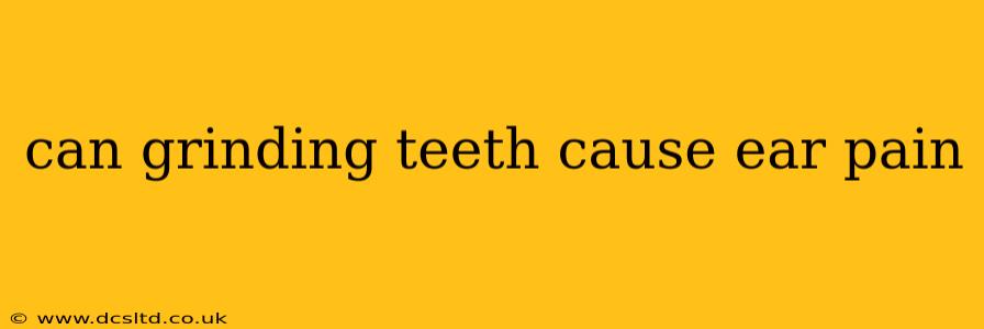 can grinding teeth cause ear pain