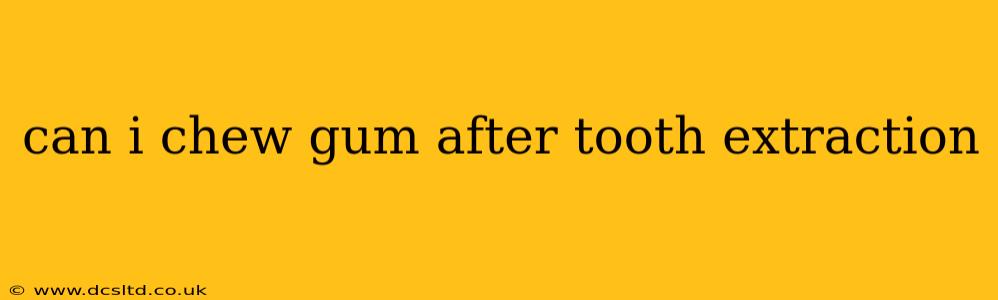 can i chew gum after tooth extraction