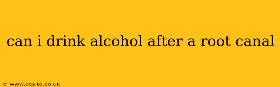 can i drink alcohol after a root canal