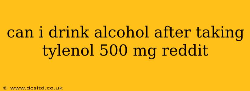 can i drink alcohol after taking tylenol 500 mg reddit
