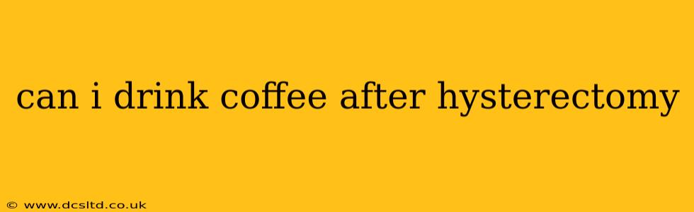 can i drink coffee after hysterectomy