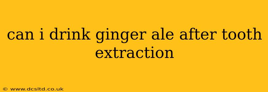 can i drink ginger ale after tooth extraction