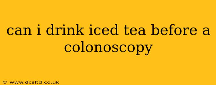 can i drink iced tea before a colonoscopy