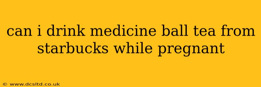 can i drink medicine ball tea from starbucks while pregnant