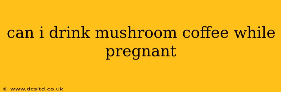 can i drink mushroom coffee while pregnant