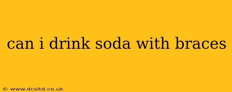 can i drink soda with braces