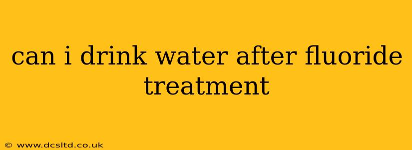 can i drink water after fluoride treatment