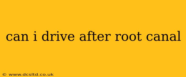 can i drive after root canal
