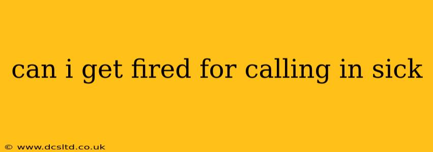 can i get fired for calling in sick