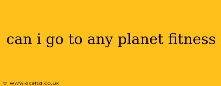 can i go to any planet fitness