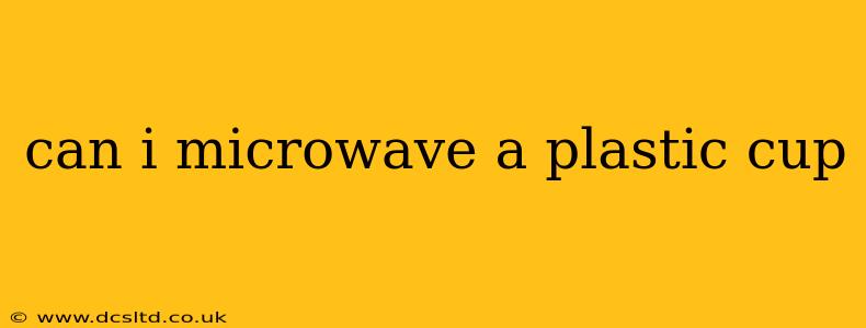 can i microwave a plastic cup