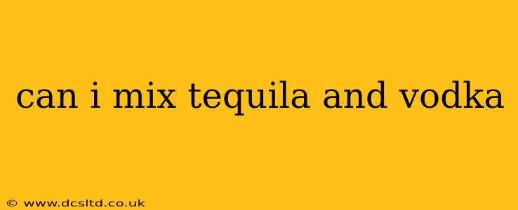 can i mix tequila and vodka