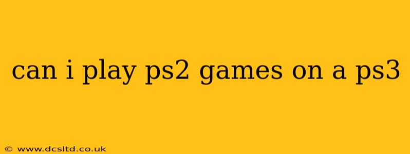 can i play ps2 games on a ps3