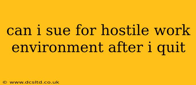 can i sue for hostile work environment after i quit