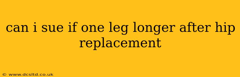 can i sue if one leg longer after hip replacement