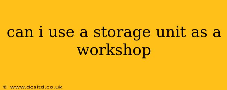 can i use a storage unit as a workshop