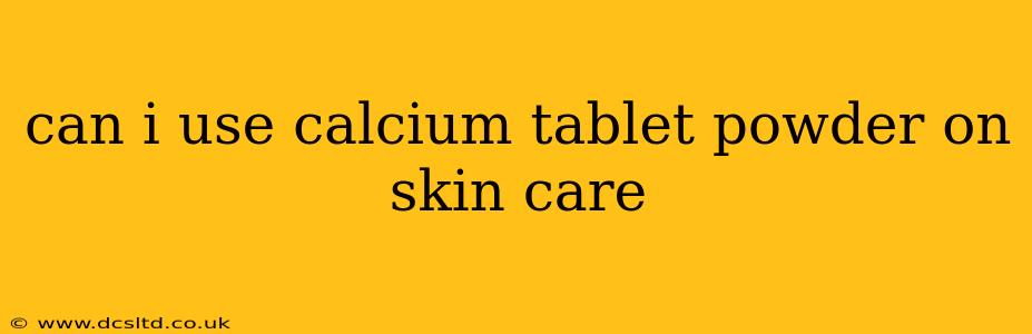 can i use calcium tablet powder on skin care