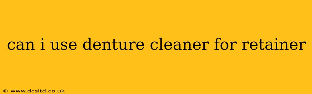 can i use denture cleaner for retainer