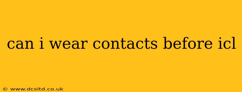 can i wear contacts before icl