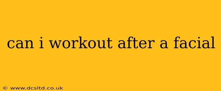 can i workout after a facial